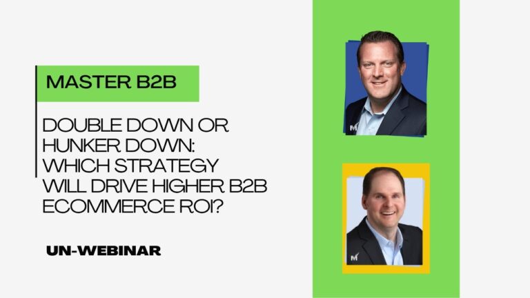 Double Down Or Hunker Down: Which Strategy Will Drive Higher B2B Ecommerce ROI?